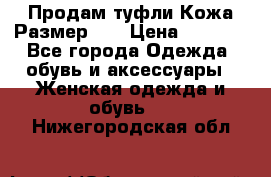 Продам туфли.Кожа.Размер 39 › Цена ­ 2 500 - Все города Одежда, обувь и аксессуары » Женская одежда и обувь   . Нижегородская обл.